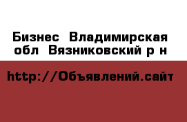  Бизнес. Владимирская обл.,Вязниковский р-н